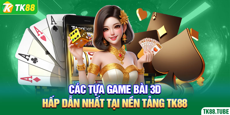 cac-tua-game-bai-3d-hap-dan-nhat-tai-nen-tang
