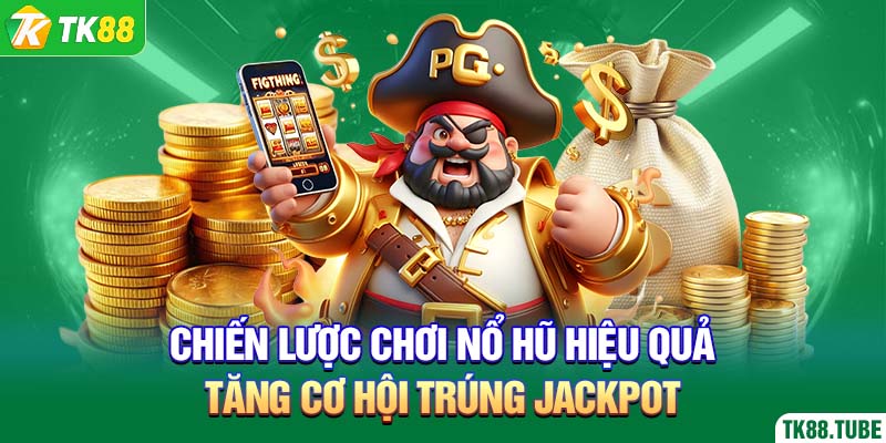 chien-luoc-choi-no-hu-hieu-qua-tang-co-hoi-trung-jackpot
