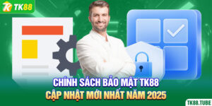 chinh-sach-bao-mat-tk88---cap-nhat-moi-nhat-nam-2025