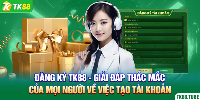 dang-ky-tk88-giai-dap-thac-mac-cua-moi-nguoi-ve-viec-tao-tai-khoan