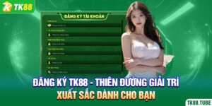 dang-ky-tk88-thien-duong-giai-tri-xuat-sac-danh-cho-ban