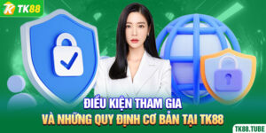 dieu-kien-tham-gia-va-nhung-quy-dinh-co-ban-tai-tk88