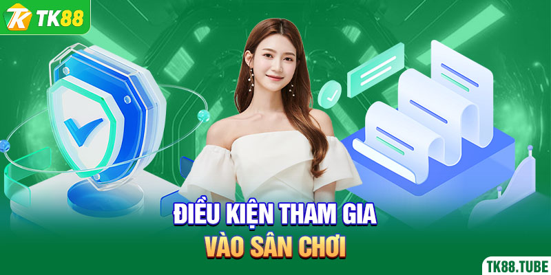 dieu-kien-tham-gia-vao-san-choi