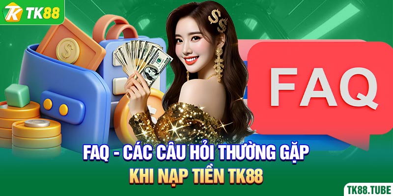 faq-cac-cau-hoi-thuong-gap-khi-nap-tien-tk88