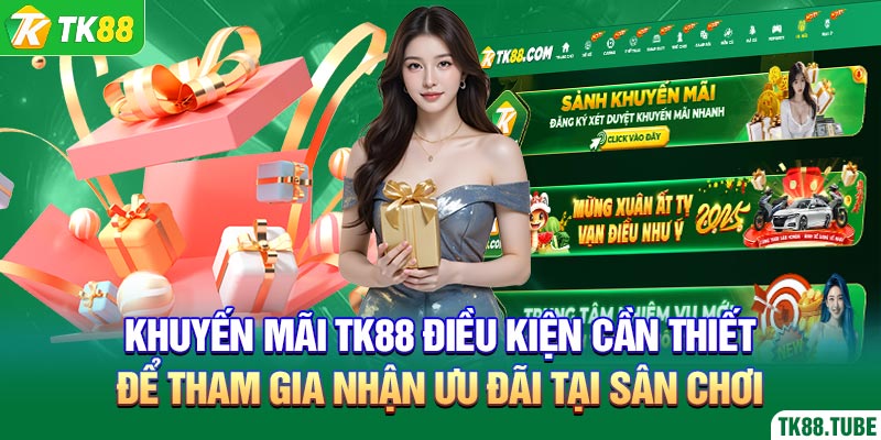 khuyen-mai-tk88-dieu-kien-can-thiet-de-tham-gia-nhan-uu-dai-tai-san-choi