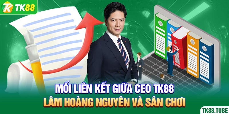 moi-lien-ket-giua-ceo-tk88-lam-hoang-nguyen-va-san-choi