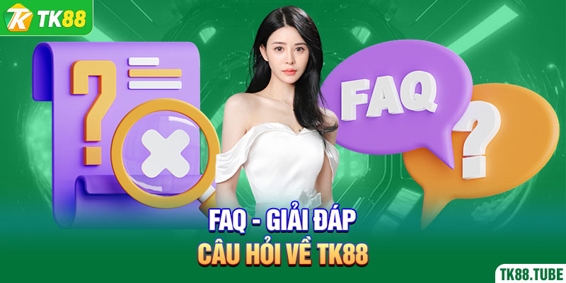 FAQ - Giải đáp câu hỏi về TK88