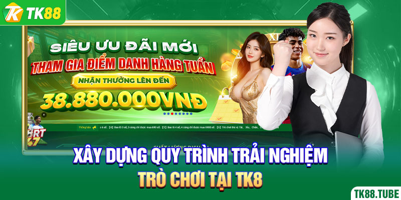 Xây dựng quy trình trải nghiệm trò chơi tại TK88